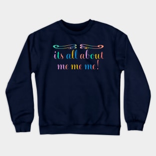 Its All About Me Me Me Funny Crewneck Sweatshirt